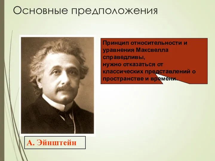 Основные предположения А. Эйнштейн Принцип относительности и уравнения Максвелла справедливы, нужно