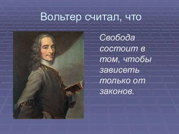 Вольтер считал, что Свобода состоит в том, чтобы зависеть только от законов.