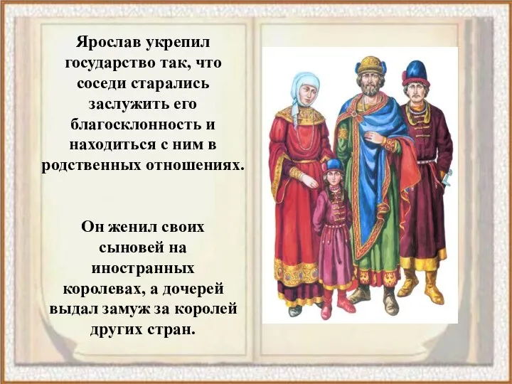 Ярослав укрепил государство так, что соседи старались заслужить его благосклонность и
