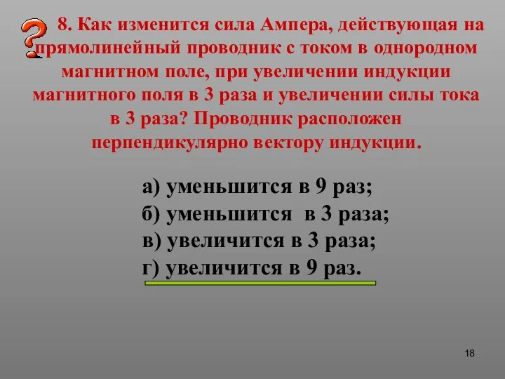 8. Как изменится сила Ампера, действующая на прямолинейный проводник с током