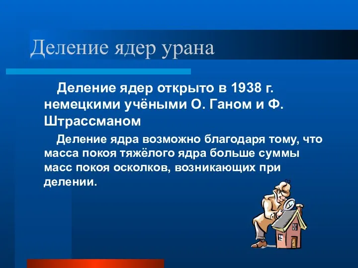 Деление ядер урана Деление ядер открыто в 1938 г. немецкими учёными