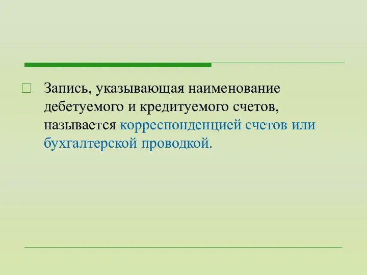 Запись, указывающая наименование дебетуемого и кредитуемого счетов, называется корреспонденцией счетов или бухгалтерской проводкой.