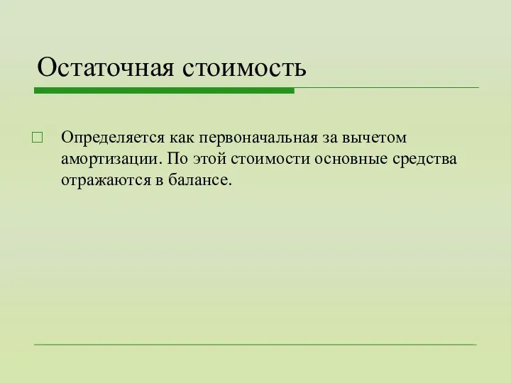 Остаточная стоимость Определяется как первоначальная за вычетом амортизации. По этой стоимости основные средства отражаются в балансе.