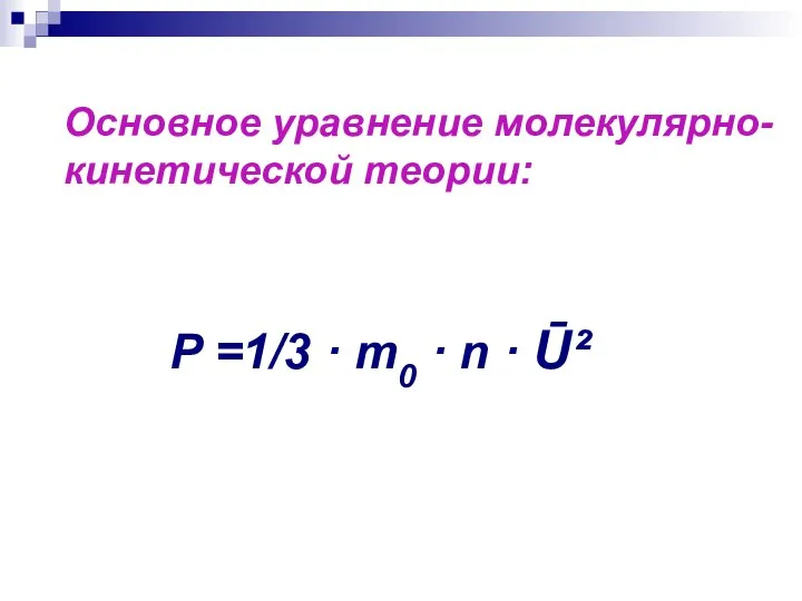 Основное уравнение молекулярно- кинетической теории: P =1/3 · m0 · n · Ū²