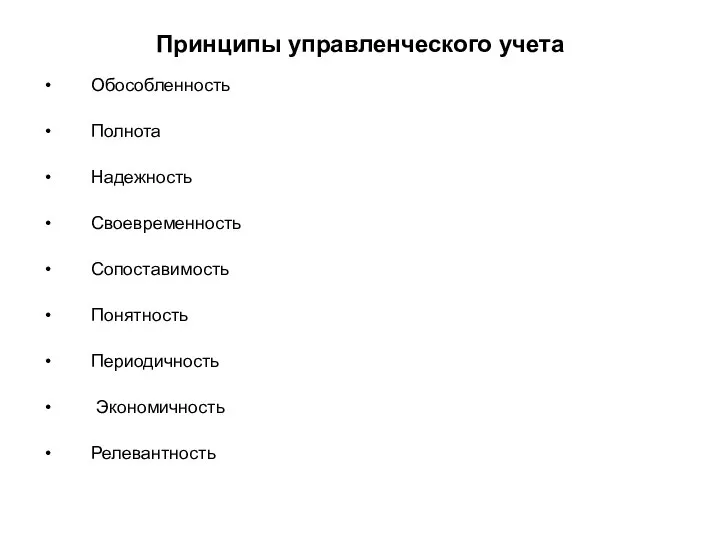 Принципы управленческого учета Обособленность Полнота Надежность Своевременность Сопоставимость Понятность Периодичность Экономичность Релевантность