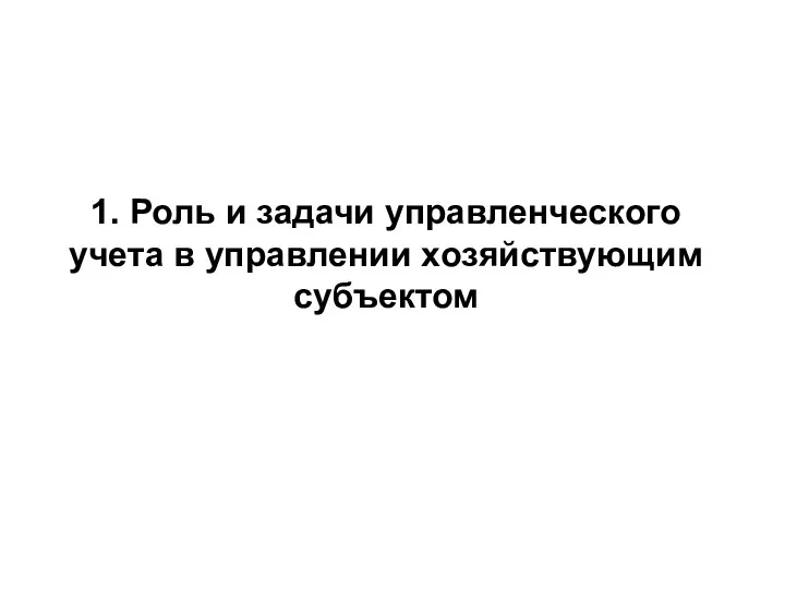 1. Роль и задачи управленческого учета в управлении хозяйствующим субъектом