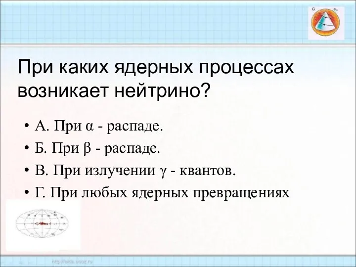 При каких ядерных процессах возникает нейтрино? А. При α - распаде.