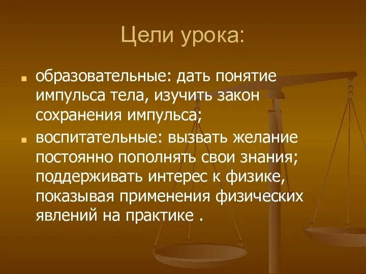 Цели урока: образовательные: дать понятие импульса тела, изучить закон сохранения импульса;