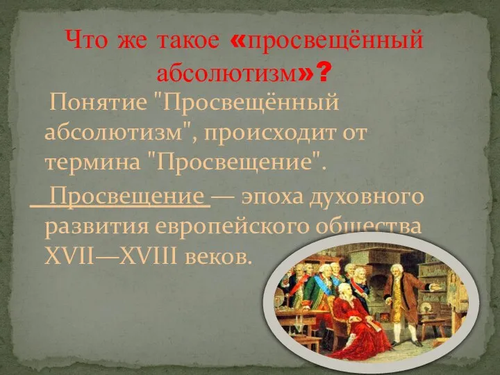 Понятие "Просвещённый абсолютизм", происходит от термина "Просвещение". Просвещение — эпоха духовного