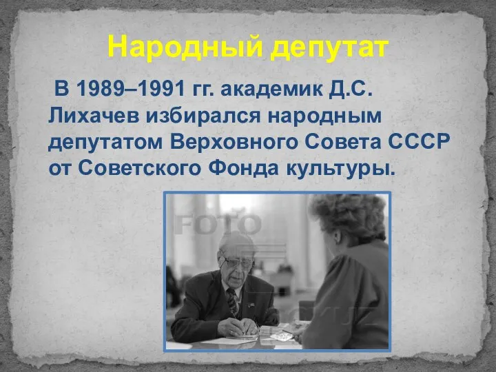 Народный депутат В 1989–1991 гг. академик Д.С. Лихачев избирался народным депутатом