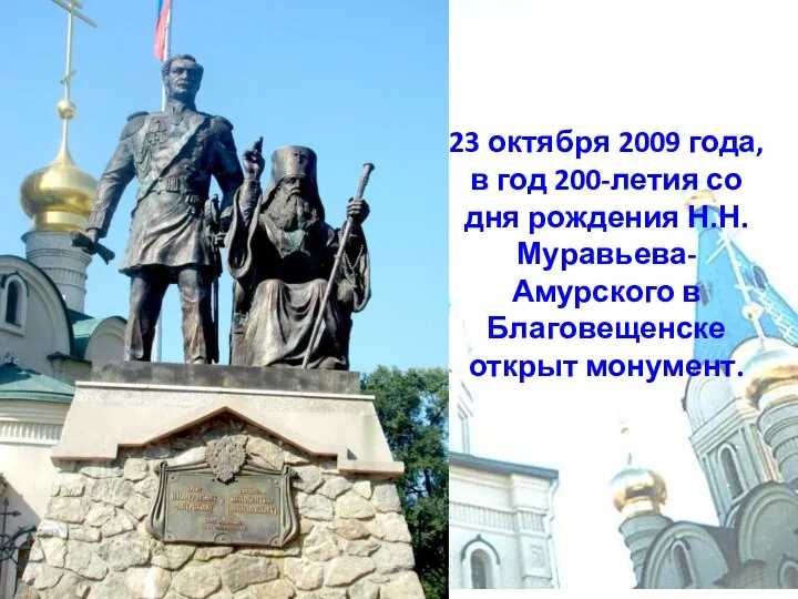 23 октября 2009 года, в год 200-летия со дня рождения Н.Н. Муравьева-Амурского в Благовещенске открыт монумент.