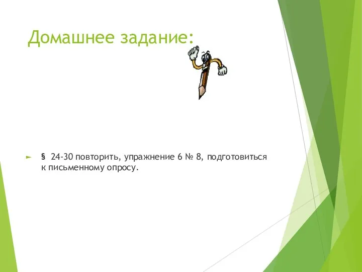 Домашнее задание: § 24-30 повторить, упражнение 6 № 8, подготовиться к письменному опросу.