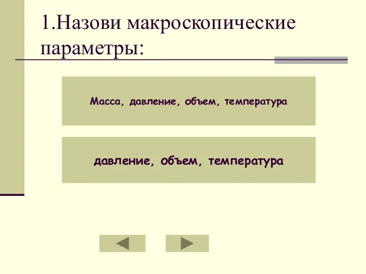 1.Назови макроскопические параметры: Масса, давление, объем, температура давление, объем, температура