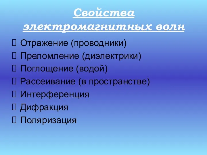 Свойства электромагнитных волн Отражение (проводники) Преломление (диэлектрики) Поглощение (водой) Рассеивание (в пространстве) Интерференция Дифракция Поляризация