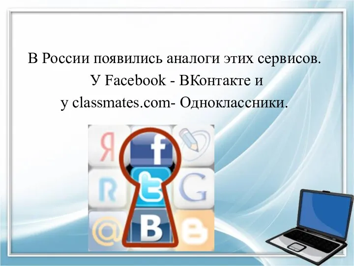 В России появились аналоги этих сервисов. У Facebook - ВКонтакте и у classmates.com- Одноклассники.
