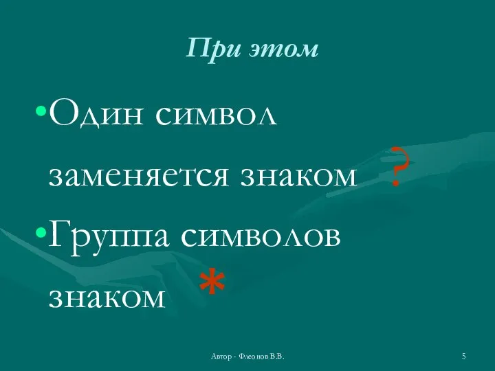 Автор - Флеонов В.В. При этом Один символ заменяется знаком ? Группа символов знаком *