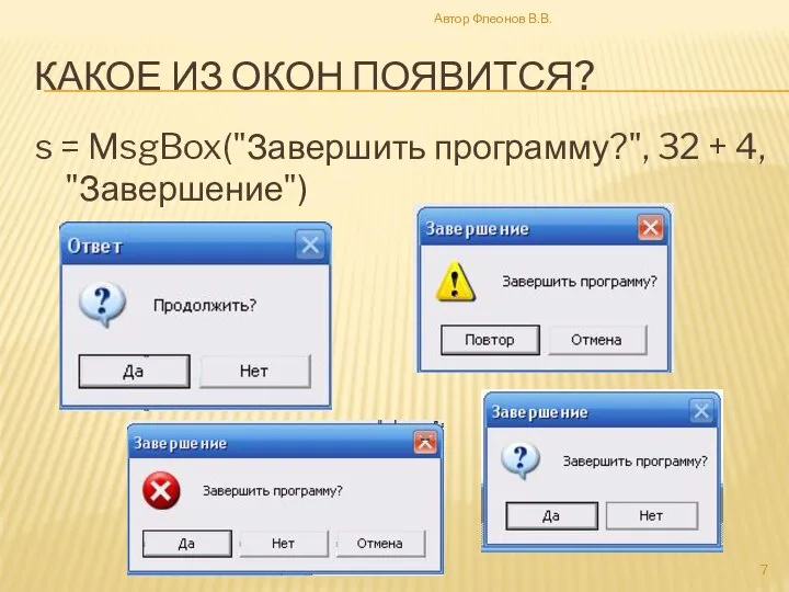 КАКОЕ ИЗ ОКОН ПОЯВИТСЯ? s = MsgBox("Завершить программу?", 32 + 4, "Завершение") Автор Флеонов В.В.