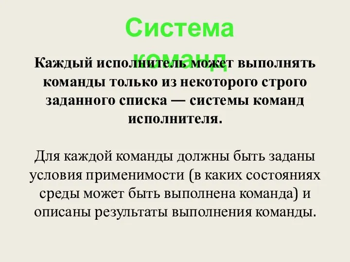 Система команд Каждый исполнитель может выполнять команды только из некоторого строго