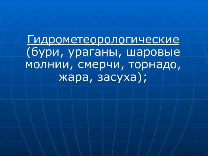 Гидрометеорологические (бури, ураганы, шаровые молнии, смерчи, торнадо, жара, засуха);