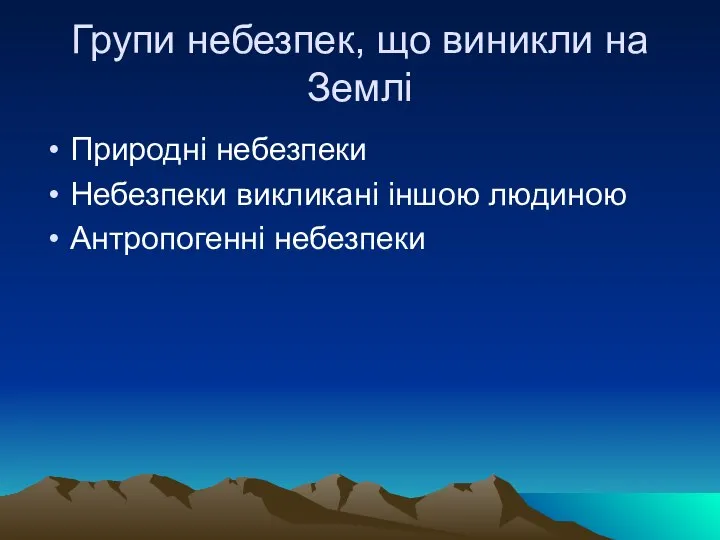 Групи небезпек, що виникли на Землі Природні небезпеки Небезпеки викликані іншою людиною Антропогенні небезпеки