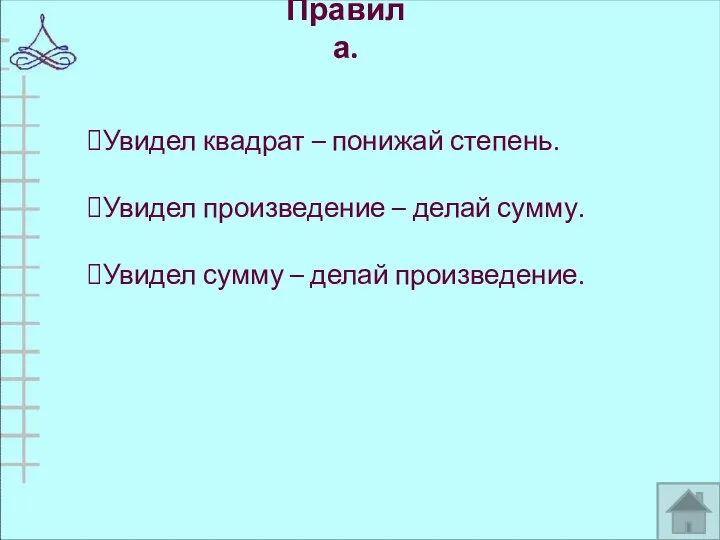 Правила. Увидел квадрат – понижай степень. Увидел произведение – делай сумму. Увидел сумму – делай произведение.