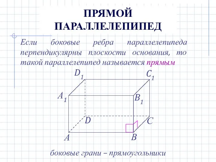 ПРЯМОЙ ПАРАЛЛЕЛЕПИПЕД Если боковые ребра параллелепипеда перпендикулярны плоскости основания, то такой