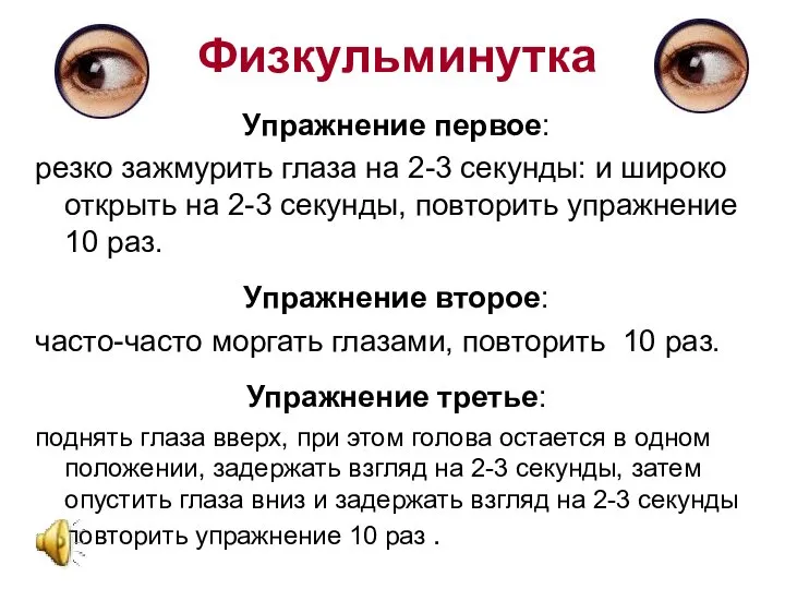 Физкульминутка Упражнение первое: резко зажмурить глаза на 2-3 секунды: и широко