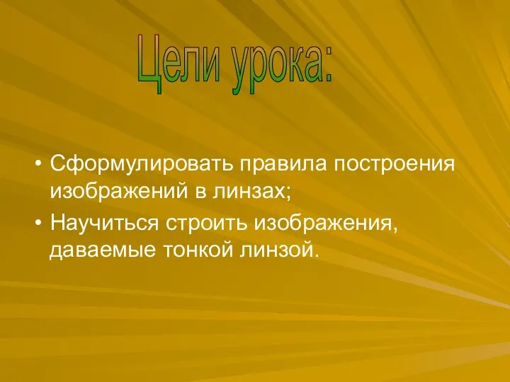 Сформулировать правила построения изображений в линзах; Научиться строить изображения, даваемые тонкой линзой. Цели урока: