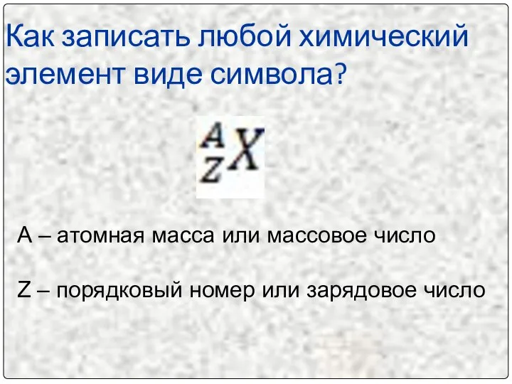 Как записать любой химический элемент виде символа? А – атомная масса