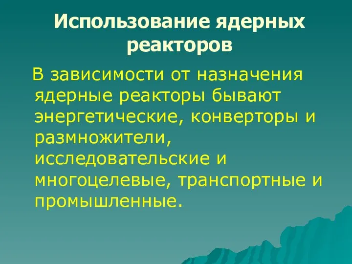 Использование ядерных реакторов В зависимости от назначения ядерные реакторы бывают энергетические,