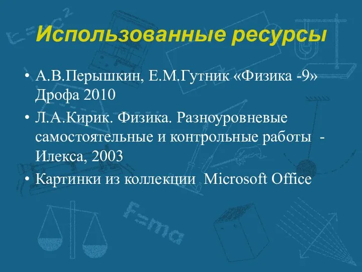 Использованные ресурсы А.В.Перышкин, Е.М.Гутник «Физика -9» Дрофа 2010 Л.А.Кирик. Физика. Разноуровневые