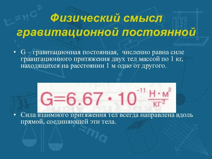 Физический смысл гравитационной постоянной G – гравитационная постоянная, численно равна силе