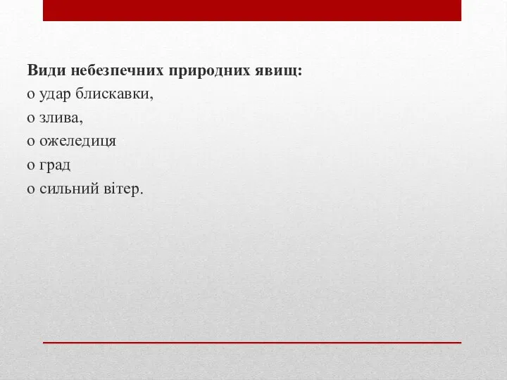 Види небезпечних природних явищ: o удар блискавки, o злива, o ожеледиця o град o сильний вітер.