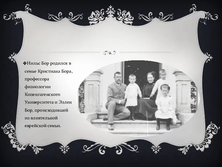 Нильс Бор родился в семье Кристиана Бора, профессора физиологии Копенгагенского Университета