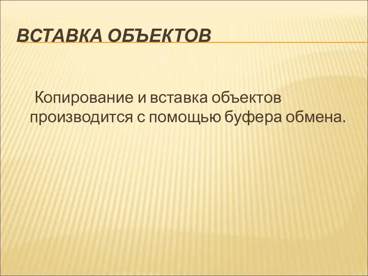 ВСТАВКА ОБЪЕКТОВ Копирование и вставка объектов производится с помощью буфера обмена.