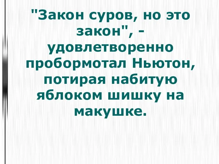 "Закон суров, но это закон", - удовлетворенно пробормотал Ньютон, потирая набитую яблоком шишку на макушке.