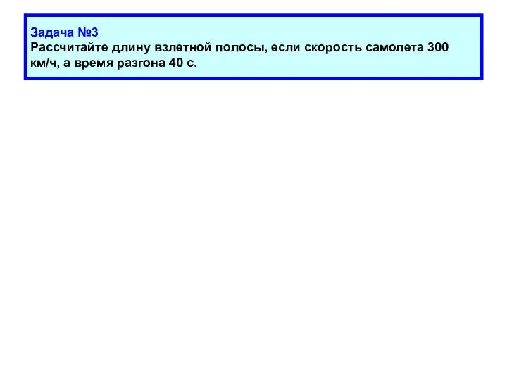 Задача №3 Рассчитайте длину взлетной полосы, если скорость самолета 300 км/ч, а время разгона 40 с.