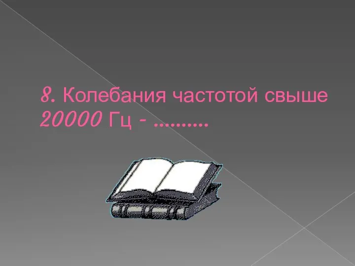 8. Колебания частотой свыше 20000 Гц - ……….