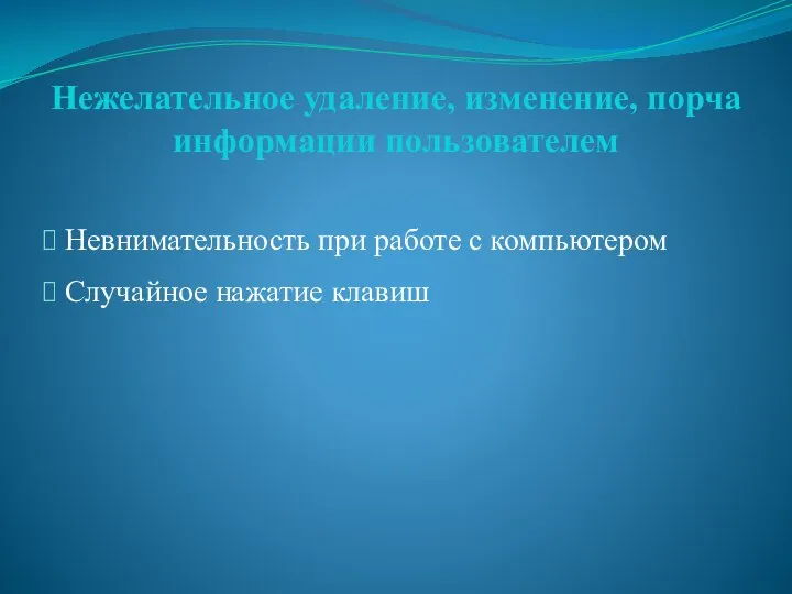 Невнимательность при работе с компьютером Случайное нажатие клавиш Нежелательное удаление, изменение, порча информации пользователем