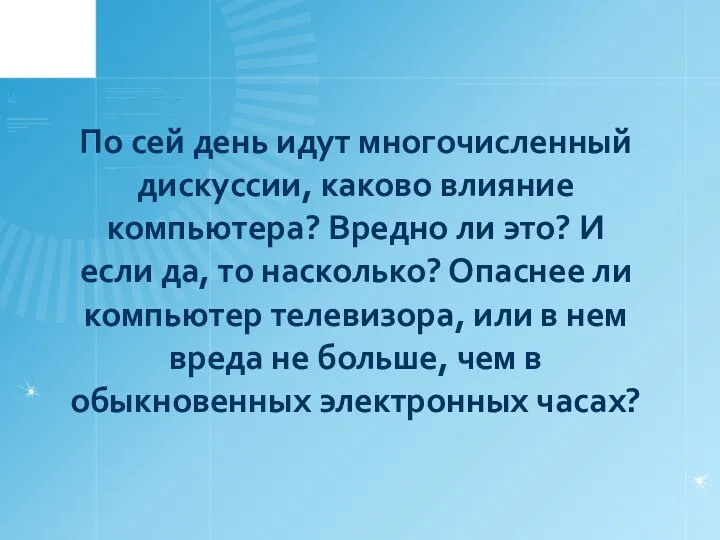 По сей день идут многочисленный дискуссии, каково влияние компьютера? Вредно ли