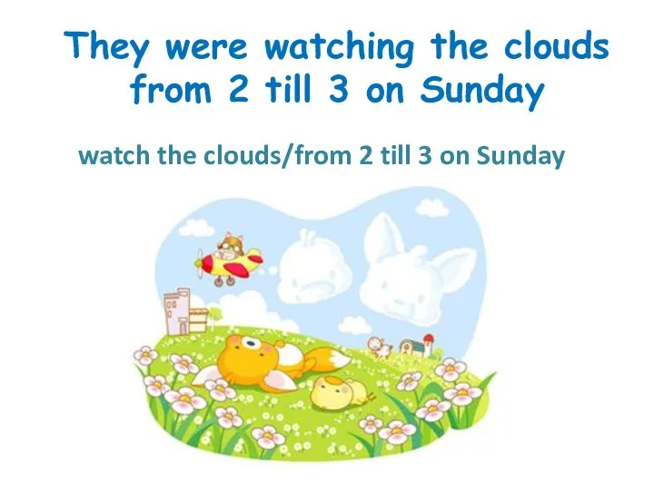 They were watching the clouds from 2 till 3 on Sunday