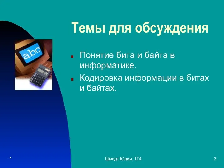 * Шмидт Юлии, 1Г4 Темы для обсуждения Понятие бита и байта