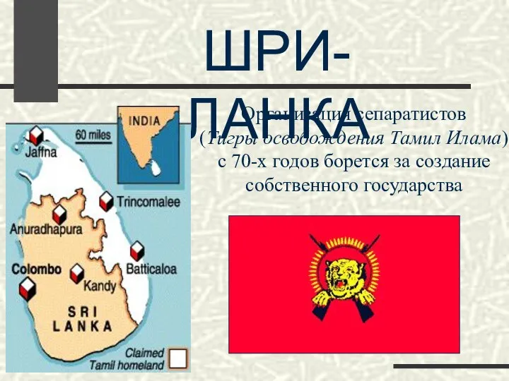 ШРИ-ЛАНКА Организация сепаратистов (Тигры освобождения Тамил Илама) c 70-х годов борется за создание собственного государства