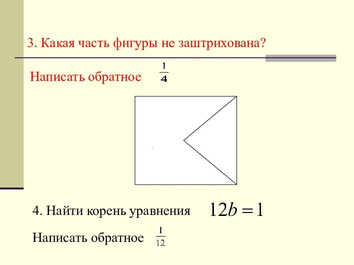 3. Какая часть фигуры не заштрихована? Написать обратное . 4. Найти корень уравнения Написать обратное