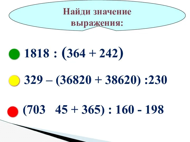 Найди значение выражения: 1818 : (364 + 242) 329 – (36820