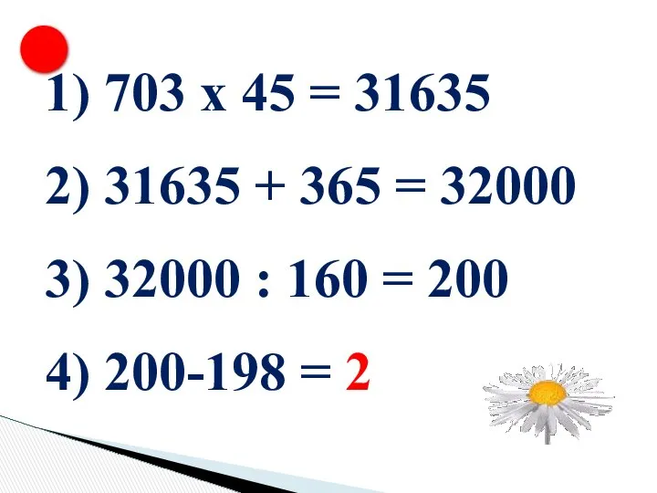 703 х 45 = 31635 31635 + 365 = 32000 32000