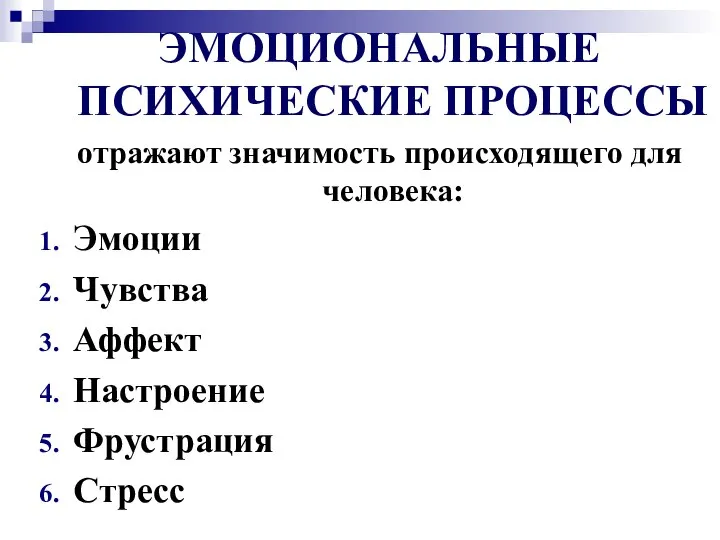 ЭМОЦИОНАЛЬНЫЕ ПСИХИЧЕСКИЕ ПРОЦЕССЫ отражают значимость происходящего для человека: Эмоции Чувства Аффект Настроение Фрустрация Стресс