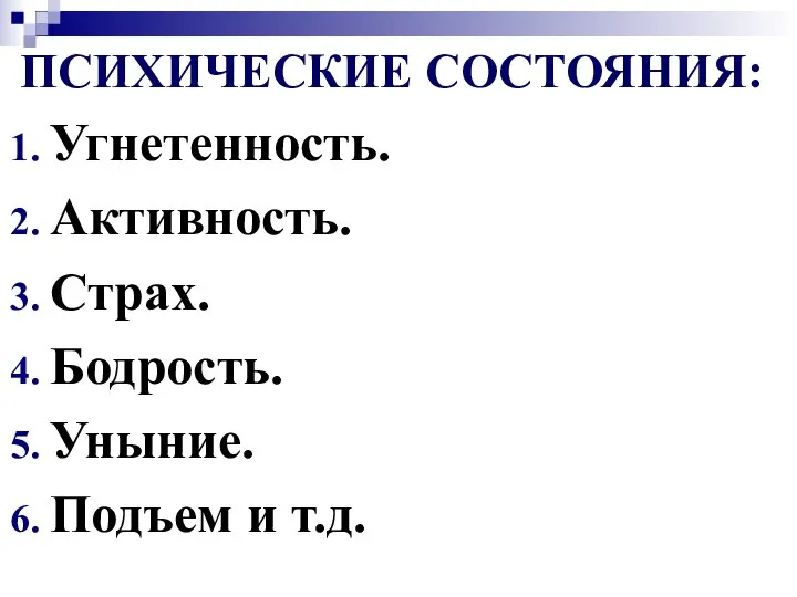 ПСИХИЧЕСКИЕ СОСТОЯНИЯ: Угнетенность. Активность. Страх. Бодрость. Уныние. Подъем и т.д.