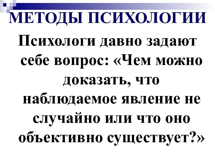 МЕТОДЫ ПСИХОЛОГИИ Психологи давно задают себе вопрос: «Чем можно доказать, что