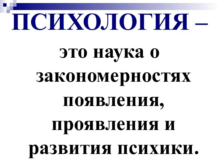 ПСИХОЛОГИЯ – это наука о закономерностях появления, проявления и развития психики.